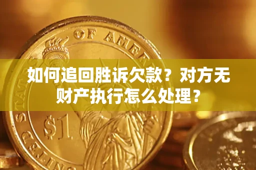 北京如何追回胜诉欠款？对方无财产执行怎么处理？