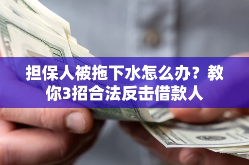 北京担保人被拖下水怎么办？教你3招合法反击借款人