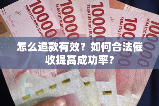 北京怎么追款有效？如何合法催收提高成功率？
