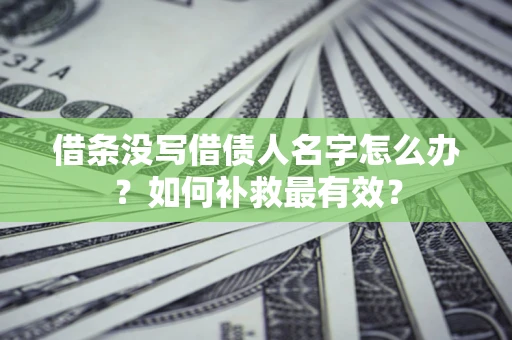 北京借条没写借债人名字怎么办？如何补救最有效？