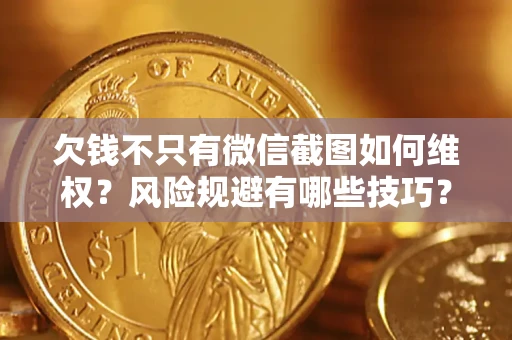 北京欠钱不只有微信截图如何维权？风险规避有哪些技巧？