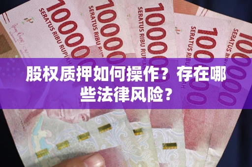 北京股权质押如何操作？存在哪些法律风险？