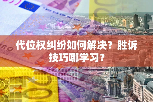 北京代位权纠纷如何解决？胜诉技巧哪学习？