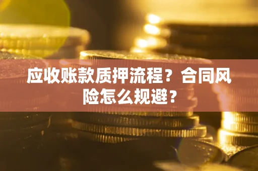 北京应收账款质押流程？合同风险怎么规避？