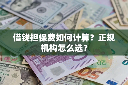 北京借钱担保费如何计算？正规机构怎么选？