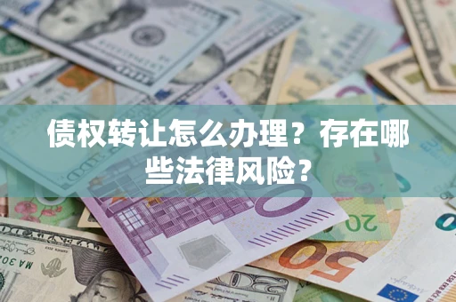 北京债权转让怎么办理？存在哪些法律风险？