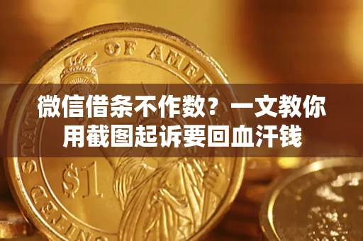 北京微信借条不作数？一文教你用截图起诉要回血汗钱