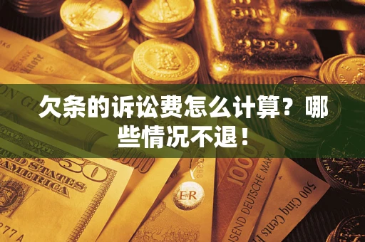 北京欠条的诉讼费怎么计算?哪些情况不退! 北京欠条的诉讼费怎么计算?哪些情况不退!