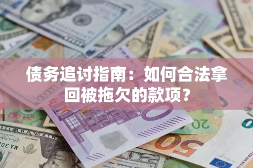 北京债务追讨指南：如何合法拿回被拖欠的款项？