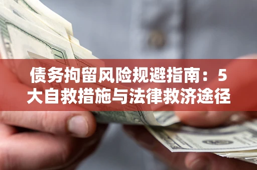 北京债务拘留风险规避指南：5大自救措施与法律救济途径
