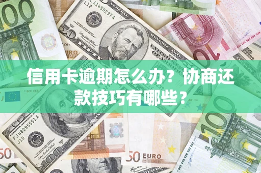 北京信用卡逾期怎么办？协商还款技巧有哪些？