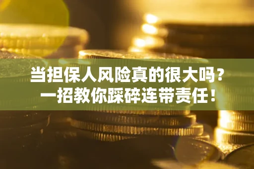 北京当担保人风险真的很大吗？一招教你踩碎连带责任！