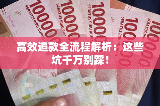 北京高效追款全流程解析：这些坑千万别踩！