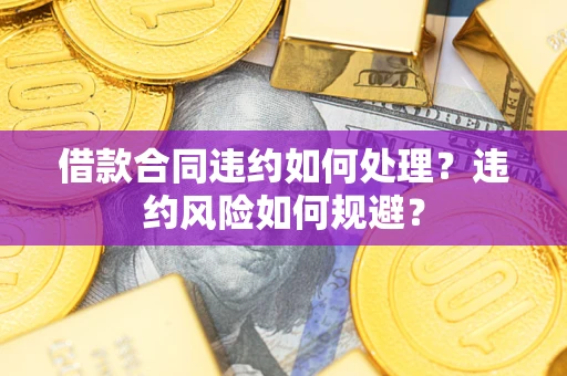 北京借款合同违约如何处理？违约风险如何规避？