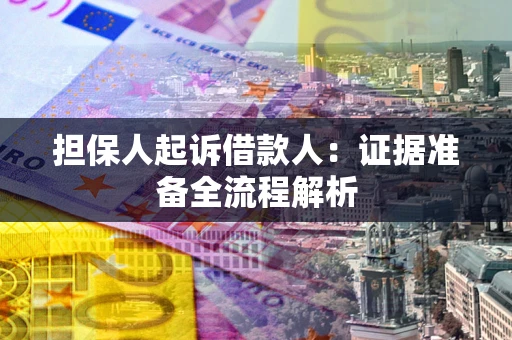 北京担保人起诉借款人：证据准备全流程解析