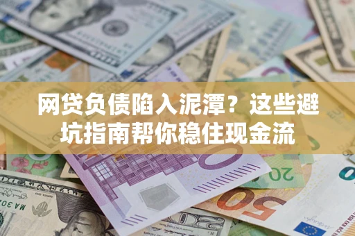北京网贷负债陷入泥潭？这些避坑指南帮你稳住现金流