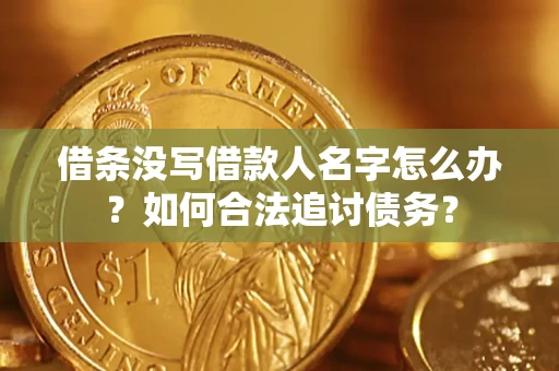 北京借条没写借款人名字怎么办？如何合法追讨债务？