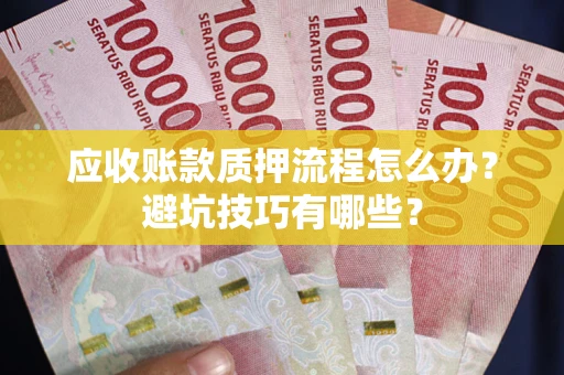 北京应收账款质押流程怎么办？避坑技巧有哪些？