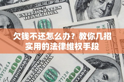 北京欠钱不还怎么办？教你几招实用的法律维权手段