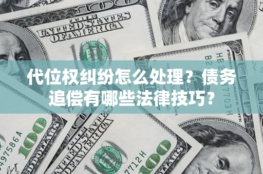 北京代位权纠纷怎么处理？债务追偿有哪些法律技巧？