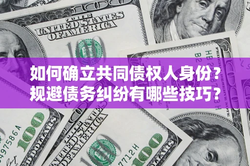 北京如何确立共同债权人身份？规避债务纠纷有哪些技巧？