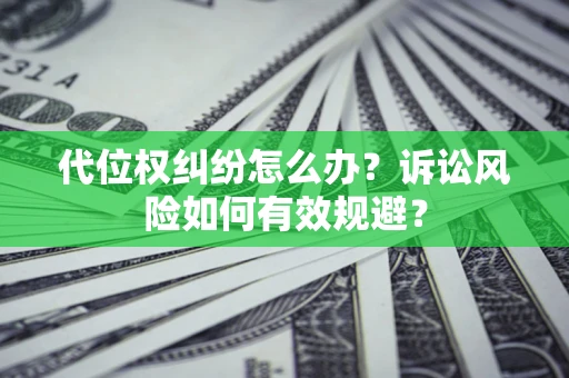 北京代位权纠纷怎么办？诉讼风险如何有效规避？
