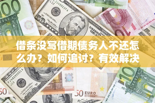 北京借条没写借期债务人不还怎么办？如何追讨？有效解决方案！