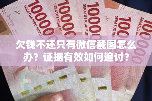 北京欠钱不还只有微信截图怎么办？证据有效如何追讨？