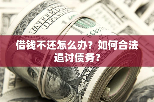 北京借钱不还怎么办？如何合法追讨债务？