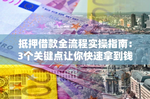 北京抵押借款全流程实操指南：3个关键点让你快速拿到钱