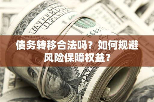 北京债务转移合法吗？如何规避风险保障权益？