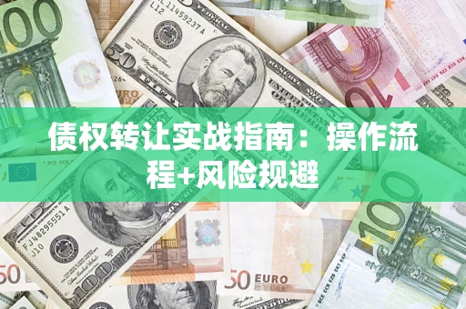 北京债权转让实战指南：操作流程+风险规避