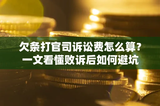 北京欠条打官司诉讼费怎么算？一文看懂败诉后如何避坑