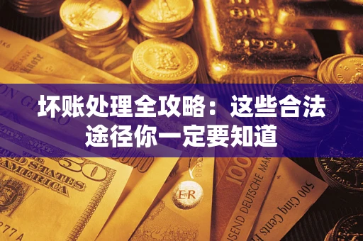 北京坏账处理全攻略：这些合法途径你一定要知道
