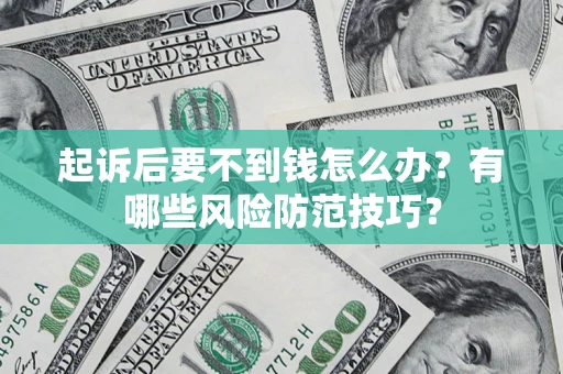 北京起诉后要不到钱怎么办？有哪些风险防范技巧？