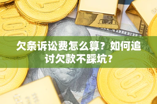 北京欠条诉讼费怎么算？如何追讨欠款不踩坑？