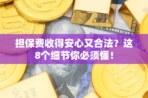 北京担保费收得安心又合法？这8个细节你必须懂！