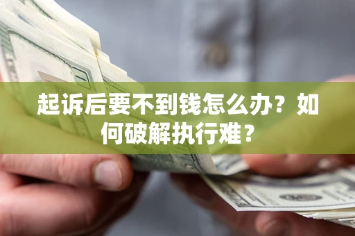 北京起诉后要不到钱怎么办？如何破解执行难？