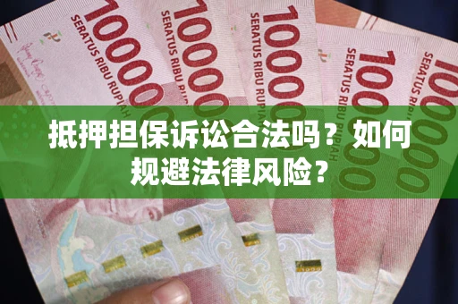 北京抵押担保诉讼合法吗？如何规避法律风险？