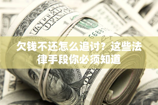 北京欠钱不还怎么追讨？这些法律手段你必须知道