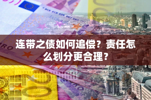 北京连带之债如何追偿？责任怎么划分更合理？