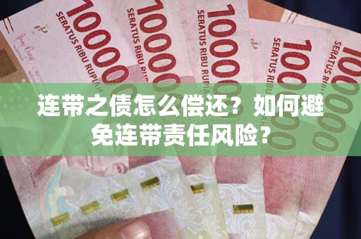 北京连带之债怎么偿还？如何避免连带责任风险？