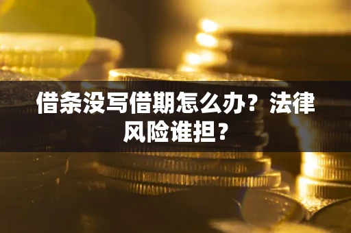 北京借条没写借期怎么办？法律风险谁担？