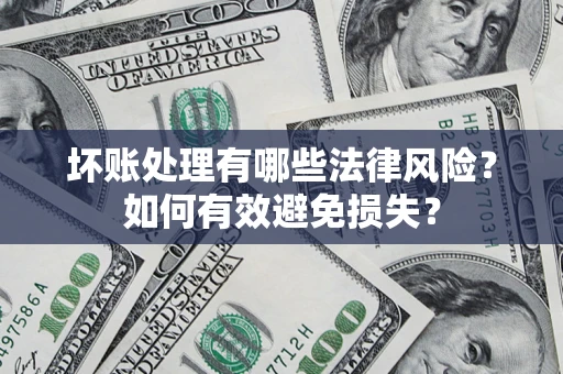 北京坏账处理有哪些法律风险？如何有效避免损失？
